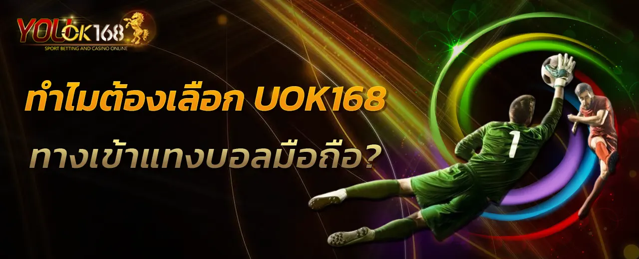 ทำไมต้องเลือก UOK168 ทางเข้าแทงบอลมือถือ?